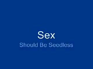 Pussysex Sex Should Be Seedless Perrito