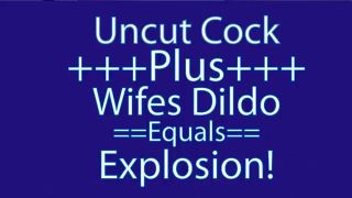 Tight Cunt Uncut Cock + Wife's Dildo = Explosion Sandy